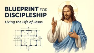 The Blueprint for Discipleship: Living the Life of Jesus